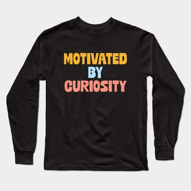 Motivated by curiosity Long Sleeve T-Shirt by Think Beyond Color